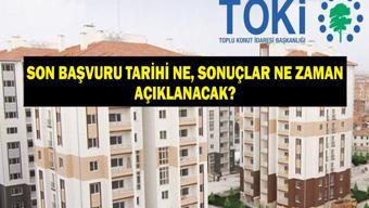 TOKİ SON BAŞVURU TARİHİ: TOKİ 500 Bin Sosyal Konut Projesi Banka Başvurusu Ne Zamana Kadar TOKİ Sonuçları Ne Zaman Açıklanacak