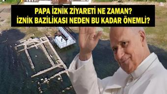 PAPA İZNİK ZİYARETİ NE ZAMAN KASIM 2025: İznik Konsili nedir, İznik Papa Leo için neden önemli İznik Bazilika nerede