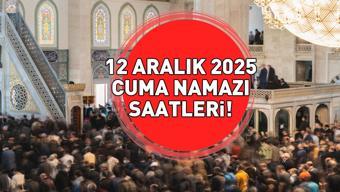 CUMA NAMAZI SAATLERİ 12 ARALIK 2025 | Cuma Namazı Saat Kaçta Diyanet İşleri Başkanlığına Göre İl İl İzmir, Ankara, İstanbul Cuma Namazı Saatleri