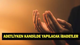 ADETLİYKEN KANDİLDE YAPILACAK İBADETLER NELERDİR Adetliyken kandilde ne yapılır
