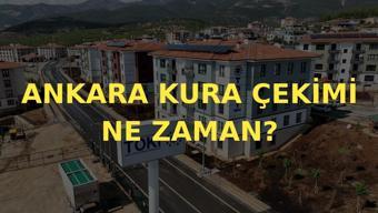 ANKARA TOKİ KURA ÇEKİMİ NE ZAMAN TOKİ Ankara kura çekiliş tarihi belli oldu mu, hangi tarihte