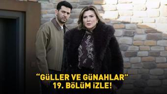 GÜLLER VE GÜNAHLAR 19. BÖLÜM İZLE