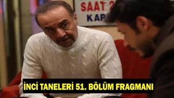 İNCİ TANELERİ 51. BÖLÜM FRAGMANI LİNKİ: İnci Taneleri gelecek bölümde neler olacak