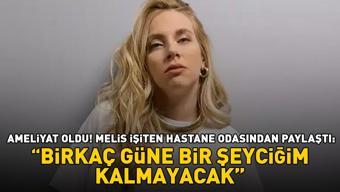 Ameliyat oldu Melis İşiten hastane odasından paylaştı: Birkaç güne bir şeyciğim kalmayacak