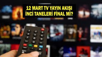 12 MART TV YAYIN AKIŞI: Bugün Hangi Diziler Var İnci Taneleri Final Mi Yapıyor İşte 12 Mart Perşembe TV Yayın Akışı...