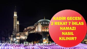KADİR GECESİ 2 REKAT 7 İHLAS NAMAZI: Kadir Gecesi 2 Rekat 7 İhlas Namazı Nasıl Kılınır İşte Bu Namazın Fazileti, Kılınışı ve Okunacak Dualar...