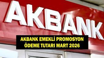 AKBANK EMEKLİ PROMOSYON ÖDEME TUTARI MART 2026: Akbank emeklilere ne kadar promosyon ödüyor
