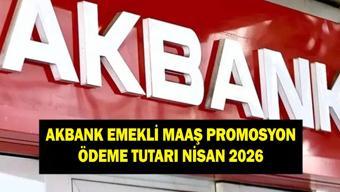 AKBANK EMEKLİ PROMOSYON ÖDEME TUTARI NİSAN 2026: Akbank emeklilere ne kadar promosyon ödüyor