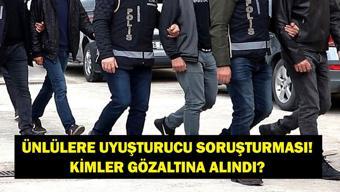 UYUŞTURUCU OPERASYONUNDA GÖZALTINA ALINAN ÜNLÜLER: Hangi Ünlülere Uyuşturucu Operasyonu Yapıldı Kimler Gözaltına Alındı