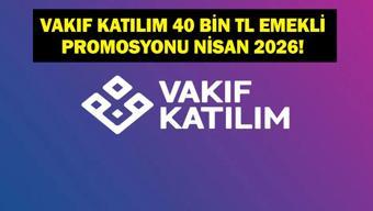 VAKIF KATILIM EMEKLİ PROMOSYONU: Nisan 2026 40 Bin TL Vakıf Katılım Emekli Promosyonu Başvurusu Nasıl Yapılır Kimler Faydalanabilir