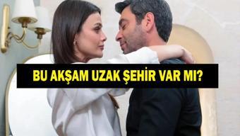 UZAK ŞEHİR BU AKŞAM VAR MI, YOK MU Uzak Şehir Yeni Bölüm (63. Bölüm) Ne Zaman 25 Mayıs Pazartesi Kanal D Yayın Akışı...