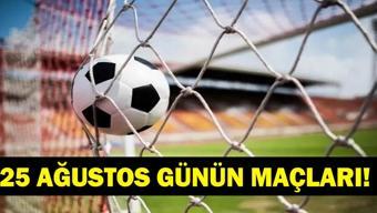 GÜNÜN MAÇLARI 25 AĞUSTOS 2026: Bugün Kimlerin Maçlar Var Bugünkü Maçlar Neler İşte 25 Ağustos Günün Maçları