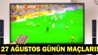 GÜNÜN MAÇLARI 27 AĞUSTOS 2026: Bugün Kimlerin Maçlar Var Bugünkü Maçlar Neler İşte 27 Ağustos Günün Maçları