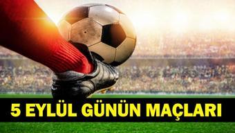 GÜNÜN MAÇLARI 5 EYLÜL 2026: Bugün Kimlerin Maçlar Var Bugünkü Maçlar Neler İşte 5 Eylül Günün Maçları