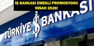 İŞ BANKASI EMEKLİ PROMOSYONU NİSAN 2026: Nisan Ayı İş Bankası Emekli Promosyon Ödemesi Ne Kadar?