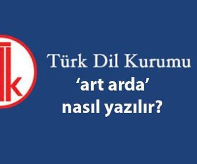 Art arda TDK yazılışı… ‘Ard arda’ nasıl yazılır, birleşik mi ayrı mı