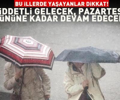 Bu illerde yaşayanlar dikkat Şiddetli gelecek, Pazartesiye kadar etkili olacak