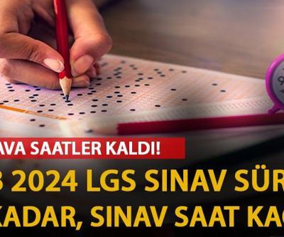 LGS sınav süresi ne kadar, kaç dakika MEB LGS 2024 saat kaçta bitecek