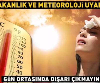 Bakanlık ve Meteoroloji uyardı: Gün ortasında dışarı çıkmayın