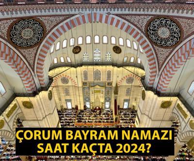 Çorum bayram namazı saat kaçta 2024 Çorum Kurban Bayramı namazı vakti