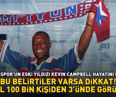 Trabzonsporun eski yıldızı Kevin Campbell hayatını kaybetti Bu belirtiler varsa dikkat Her yıl 10.000 kişiden 3ünde görülüyor