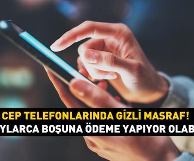 Cep telefonlarında gizli masraf Dikkat aylarca boşuna ödeme yapıyor olabilirsiniz
