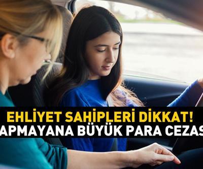 Ehliyet sahipleri dikkat Bunu yapmayana büyük para cezası var...