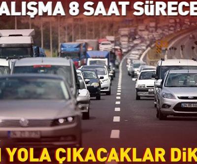 HABER... Uzun yola çıkacaklar dikkat Karayolları duyurdu: 8 saat sürecek çalışma...