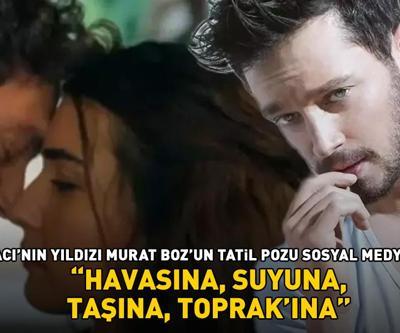 Zeytin Ağacı’nın yıldızı Murat Boz’un ‘tatil’ pozu sosyal medyayı salladı: ‘Havasına, suyuna, taşına, Toprakına