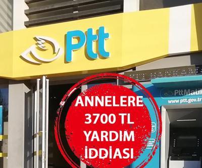 PTT annelere 3700 TL yardım başvurusu var mı Annelere 3700 lira yardım mı yapılacak