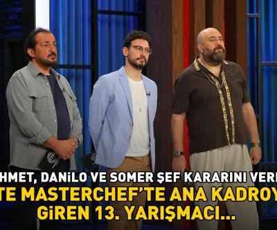 MasterChef’te 13. yarışmacı belli oldu Mehmet, Danilo ve Somer Şef kararını verdi İşte o isim...