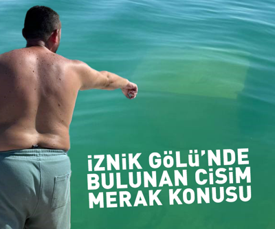 İznik Gölünde merak uyandıran cisim Yetkililer bugün inceleme yapacak...