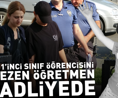 Okul bahçesinde birinci sınıf öğrencisine çarpan öğretmen adliyeye sevk edildi