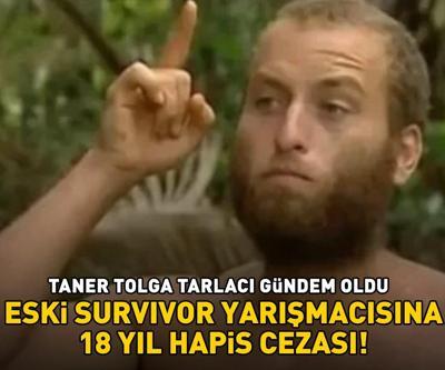 ESKİ SURVIVORA BÜYÜK ŞOK Taner Tolga Tarlacı 18 yıl hapis cezasına çarptırıldı