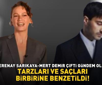 Serenay Sarıkaya ve Mert Demir gündem oldu Tarzları ve saçları birbirine benzetildi