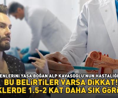 MAKYAJ ARTİSTİ ALP KAVASOĞLU HAYATINI KAYBETTİ Erkeklerde 1,5-2 kat daha sık görülüyor, bu belirtiler varsa dikkat