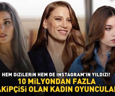 10 MİLYONDAN FAZLA TAKİPÇİSİ OLAN OYUNCULAR: Hem dizilerin hem de Instagramın yıldızı Hande Erçel, Serenay Sarıkaya, Afra Saraçoğlu...