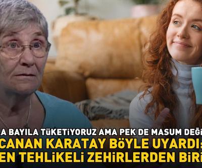 Canan Karataydan ezber bozan uyarı: EN TEHLİKELİ ZEHİRLERDEN BİRİ Her sabah severek içiyoruz ama...