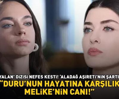 Yalan dizisi nefes kesti Aladağ Aşiretinin şartı DURUNUN HAYATINA KARŞILIK, MELİKENİN CANI...