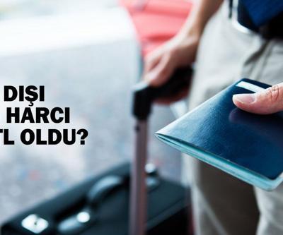 Yurt dışı çıkış harcı ne kadar oldu, kaç TL Yurt dışı çıkış harcı bedeli...