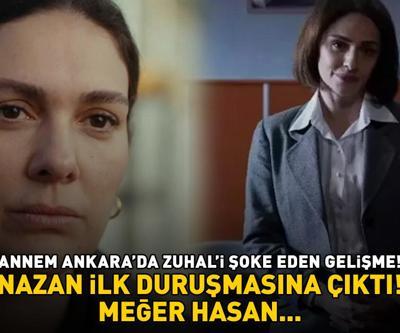 Annem Ankara’da Zuhali şoke eden gelişme Nazan ilk duruşmasına çıktı Meğer Hasan...
