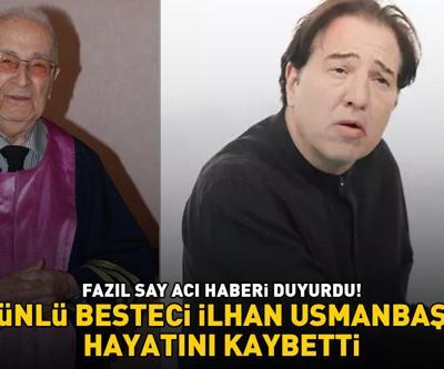 FAZIL SAY ACI HABERİ DUYURDU Ünlü besteci İlhan Usmanbaş hayatını kaybetti