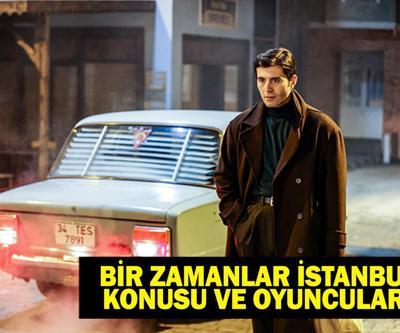BİR ZAMANLAR İSTANBUL OYUNCULARI VE KONUSU: Bir Zamanlar İstanbul dizisi konusu nedir, oyuncuları kimler