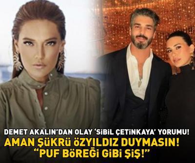 Aman Şükrü Özyıldız duymasın Demet Akalından olay Sibil Çetinkaya yorumu: PUF BÖREĞİ GİBİ ŞİŞ
