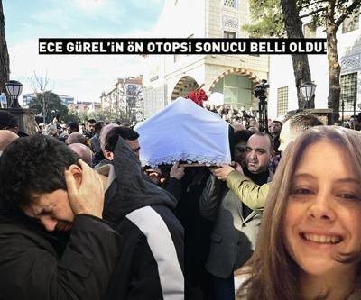 SON DAKİKA | Ölüm sebebi ne Ece Gürelin ön otopsi raporu belli oldu