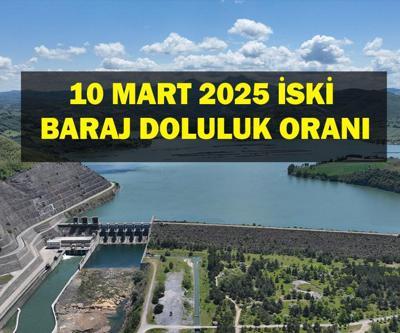 10 MART İSTANBUL BARAJ DOLULUK: 10 Mart İstanbul  baraj doluluk oranı ne İstanbul baraj doluluk oranı kaç, arttı mı