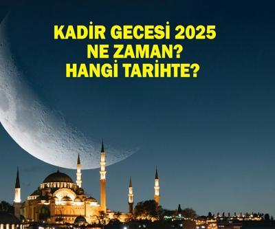 KADİR GECESİ TARİHİ: Kadir Gecesi 2025 Ne Zaman, Hangi Tarihte