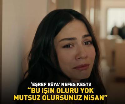 ‘Eşref Rüya nefes kesti ‘BU İŞİN OLURU YOK, MUTSUZ OLURSUNUZ NİSAN’