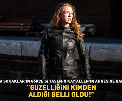 Arka Sokakların Gökçesi Yasemin Kay Allenın annesine bakın GÜZELLİĞİNİ KİMDEN ALDIĞI BELLİ OLDU