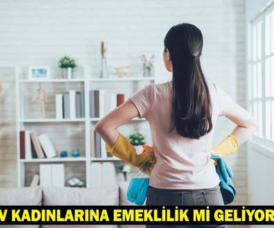 EV KADINLARINA EMEKLİLİK: Ev hanımlarına emeklilik hakkı ne zaman çıkacak, kimler yararlanabilecek, şartlar neler